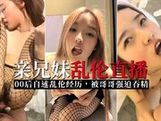 00后自述乱伦原因 哥哥无套狂插逼妹妹生吞精液