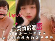 《台湾情侣泄密》表面是一个乖乖女私下玩的很大的国中嫩妹
