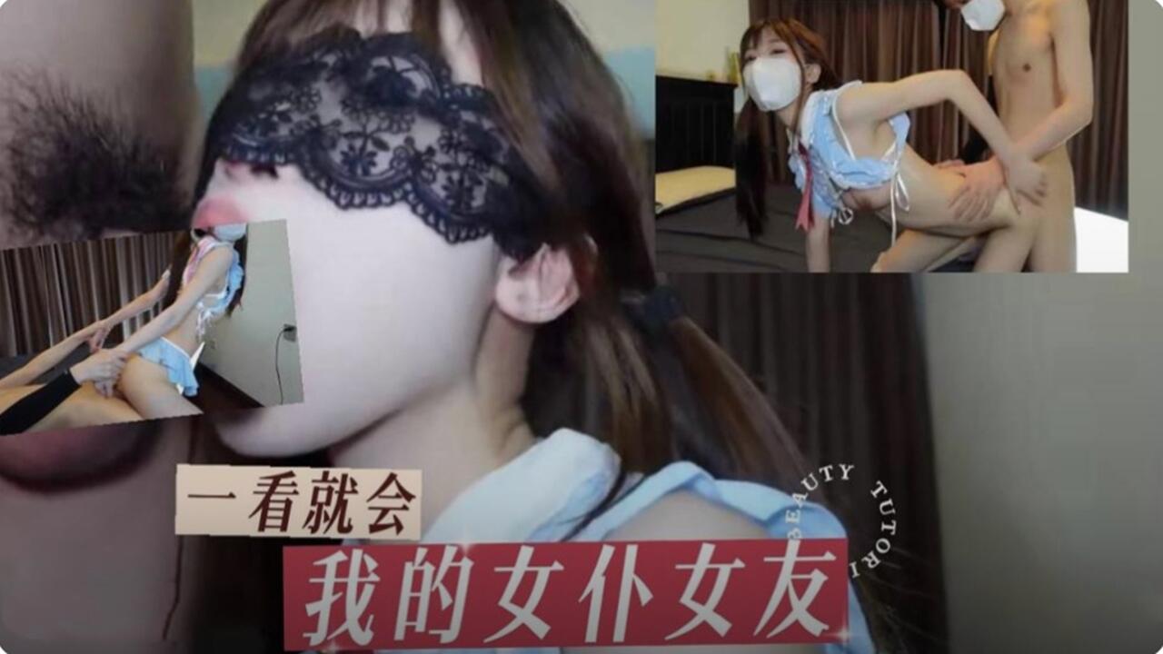 我的清纯女仆女友 跪舔后入内射 完美调教