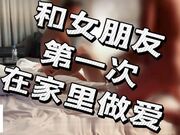 和女朋友在家里头一次做爱